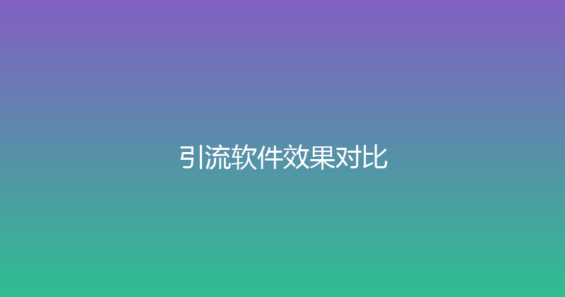 引流软件效果对比 封面图